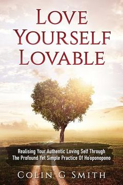 portada Love Yourself Loveable: Realising Your Authentic Loving Self Through The Profound Yet Simple Practice Of Ho'oponopono (en Inglés)