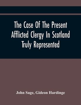 portada The Case Of The Present Afflicted Clergy In Scotland Truly Represented. To Which Is Added For Probation, The Attestation Of Many Unexceptionable Witne (en Inglés)