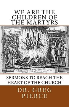 portada We Are the Children of the Martyrs: Sermons to the Church