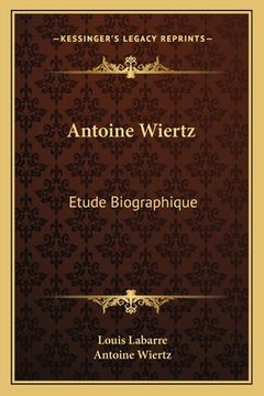 portada Antoine Wiertz: Etude Biographique: Avec Les Lettres De L'Artiste Et La Photographie Du Patrocle (1866)