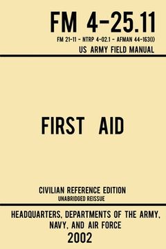 portada First Aid - FM 4-25.11 US Army Field Manual (2002 Civilian Reference Edition): Unabridged Manual On Military First Aid Skills And Procedures (Latest R (in English)