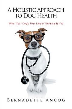 portada A Holistic Approach to Dog Health: When Your Dog's First Line of Defense Is You (en Inglés)