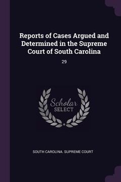 portada Reports of Cases Argued and Determined in the Supreme Court of South Carolina: 29 (en Inglés)