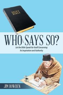 portada Who Says So?: Let the Bible Speak for Itself Concerning Its Inspiration and Authority (in English)