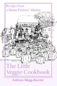 portada the little veggie cookbook: recipes from a maine farmers' market (in English)