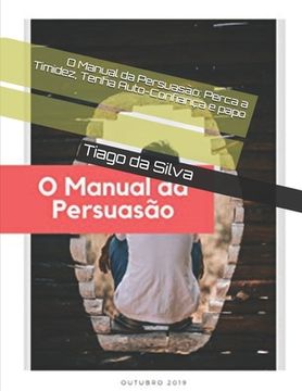 portada O Manual da Persuasão: Perca a Timidez, Tenha Auto-Confiança e papo (in Portuguese)