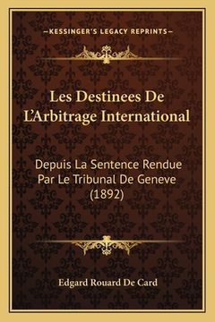 portada Les Destinees De L'Arbitrage International: Depuis La Sentence Rendue Par Le Tribunal De Geneve (1892) (in French)