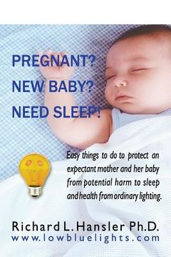 portada Pregnant? New Baby? Need Sleep!: Easy things you can do to protect an expectant mother and her baby from potential harm from ordinary lighting.