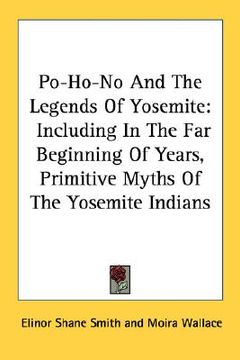 portada po-ho-no and the legends of yosemite: including in the far beginning of years, primitive myths of the yosemite indians (in English)