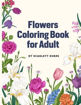 portada Flowers Coloring Book for Adult: Flower Designs Adult Coloring Book with Bouquets, Wreaths, Swirls, Patterns, Decorations, Inspirational Designs, Feat