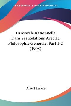 portada La Morale Rationnelle Dans Ses Relations Avec La Philosophie Generale, Part 1-2 (1908) (in French)