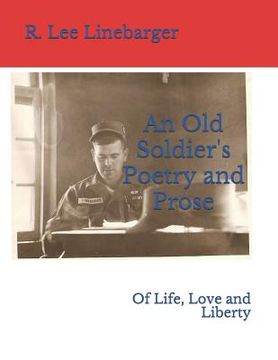 portada An Old Soldier's Poetry and Prose: Of Life, Love and Liberty (en Inglés)