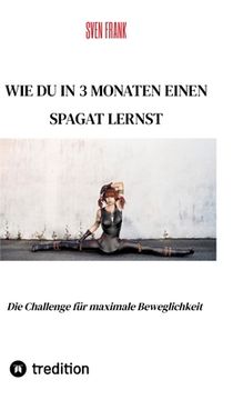 portada Wie du in 3 Monaten einen Spagat lernst: Die Challenge für maximale Beweglichkeit (in German)