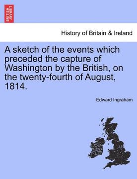 portada a sketch of the events which preceded the capture of washington by the british, on the twenty-fourth of august, 1814. (en Inglés)