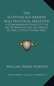 portada the scottish ale-brewer and practical maltster: a comprehensive digest of the art of brewing ales according to the scottish system (1847) (en Inglés)