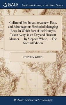 portada Collateral Bee-boxes, or, a new, Easy, and Advantageous Method of Managing Bees. In Which Part of the Honey is Taken Away, in an Easy and Pleasant Man (en Inglés)