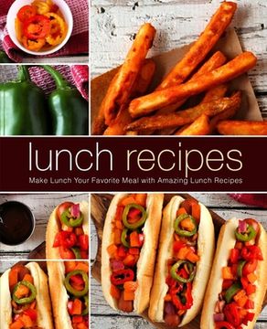 portada Lunch Recipes: Make Lunch Your Favorite Meal with Amazing Lunch Recipes (en Inglés)