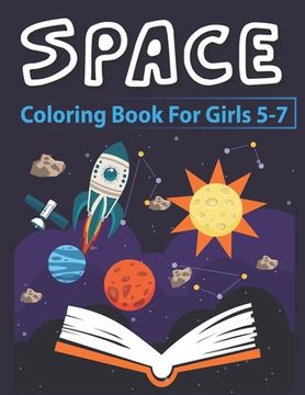 portada Space Coloring Book for Girls 5-7: Explore, Fun with Learn and Grow, Fantastic Outer Space Coloring with Planets, Astronauts, Space Ships, Rockets and (en Inglés)