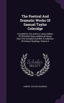 portada The Poetical And Dramatic Works Of Samuel Taylor Coleridge: Founded On The Author's Latest Edition Of 1834 With Many Additional Pieces Now First Inclu (en Inglés)
