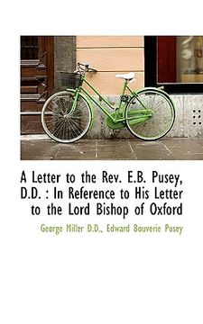 portada a letter to the rev. e.b. pusey, d.d.: in reference to his letter to the lord bishop of oxford