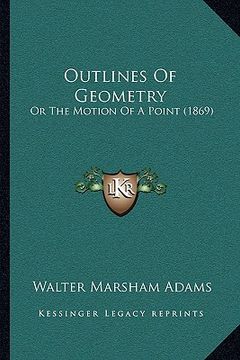 portada outlines of geometry: or the motion of a point (1869) (en Inglés)