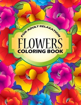 portada Flowers Coloring Book: An Adult Coloring Book with Stress Relieving Flower Collection Designs for Adult Relaxation.