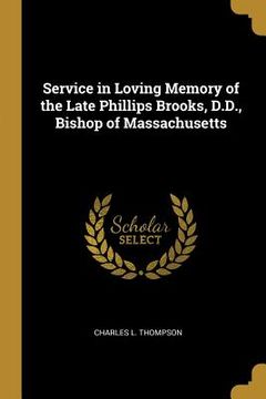 portada Service in Loving Memory of the Late Phillips Brooks, D.D., Bishop of Massachusetts (en Inglés)