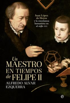 portada Un Maestro en Tiempos de Felipe ii: Juan López de Hoyos y la Enseñanza Humanista del Siglo xvi (in Spanish)