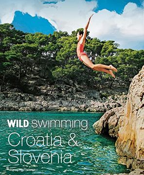 portada Wild Swimming Croatia & Slovenia: 120 Most Beautiful Lakes, Rivers & Waterfalls (en Inglés)