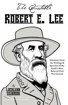 portada the quotable robert e. lee: selections from the writings and speeches of the south's most beloved civil war general