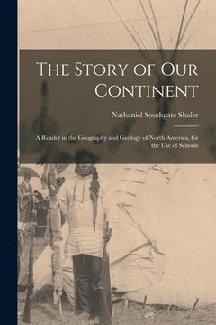 portada The Story of Our Continent: a Reader in the Geography and Geology of North America, for the Use of Schools (en Inglés)