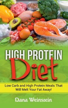 portada High Protein Diet: Low Carb and High Protein Meals That Will Melt Your Fat Away! (en Inglés)