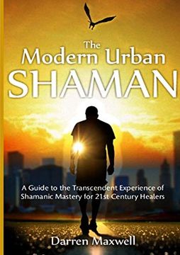 portada The Modern Urban Shaman: A Guide to the Transcendent Experience of Shamanic Mastery for 21St Century Healers (en Inglés)
