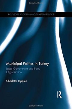 portada Municipal Politics in Turkey: Local Government and Party Organisation (Routledge Studies in Middle Eastern Politics) (en Inglés)