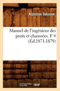 portada Manuel de l'Ingénieur Des Ponts Et Chaussées. F 4 (Éd.1871-1879) (en Francés)