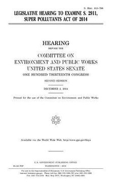 portada Legislative hearing to examine S. 2911, Super Pollutants Act of 2014
