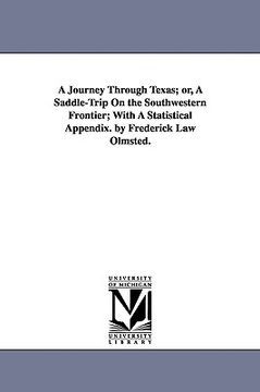 portada a journey through texas; or, a saddle-trip on the southwestern frontier; with a statistical appendix. by frederick law olmsted. (en Inglés)