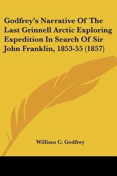 portada godfrey's narrative of the last grinnell arctic exploring expedition in search of sir john franklin, 1853-55 (1857) (en Inglés)