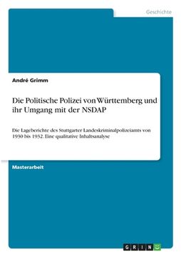 portada Die Politische Polizei von Württemberg und ihr Umgang mit der NSDAP: Die Lageberichte des Stuttgarter Landeskriminalpolizeiamts von 1930 bis 1932. Ein (in German)