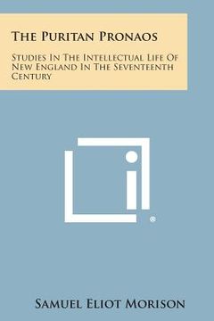portada The Puritan Pronaos: Studies in the Intellectual Life of New England in the Seventeenth Century (in English)