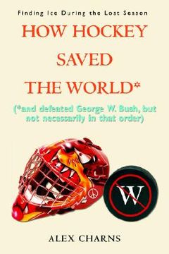portada how hockey saved the world*: *and defeated george w. bush, but not necessarily in that order (in English)