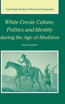 portada White Creole Culture, Politics and Identity During the age of Abolition Hardback (Cambridge Studies in Historical Geography) (en Inglés)