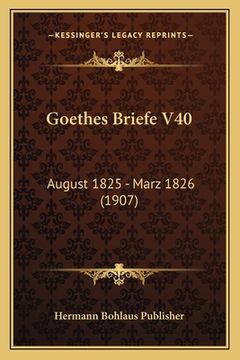 portada Goethes Briefe V40: August 1825 - Marz 1826 (1907) (en Alemán)