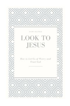 portada Look to Jesus: How to Let Go of Worry and Trust God (in English)