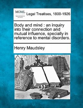 portada body and mind: an inquiry into their connection and mutual influence, specially in reference to mental disorders.