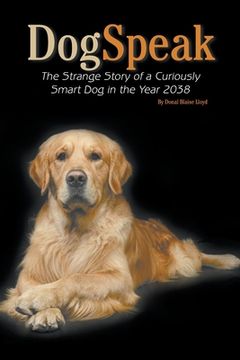 portada DogSpeak: The Strange Story of a Curiously Smart Dog in the Year 2038 (in English)
