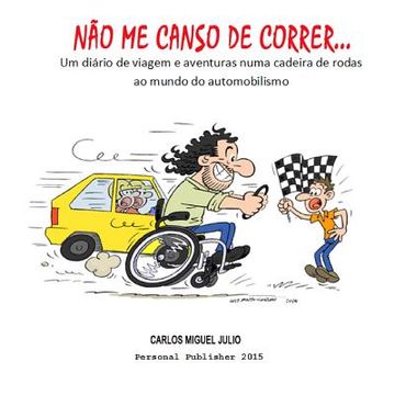 portada Nao me canso de correr...: Uma Historia de Vida, luta e determinacao, tudo pelo Automobilismo em Portugal (en Portugués)