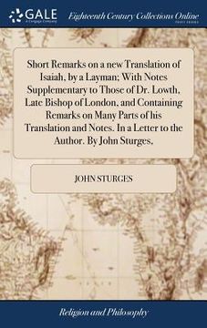portada Short Remarks on a new Translation of Isaiah, by a Layman; With Notes Supplementary to Those of Dr. Lowth, Late Bishop of London, and Containing Remar