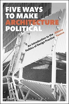 portada Five Ways to Make Architecture Political: An Introduction to the Politics of Design Practice