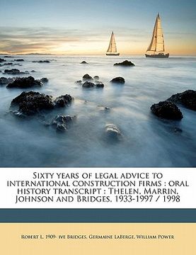 portada sixty years of legal advice to international construction firms: oral history transcript: thelen, marrin, johnson and bridges, 1933-1997 / 1998 (en Inglés)